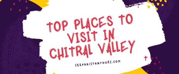 Top Places to Visit in Chitral Valley